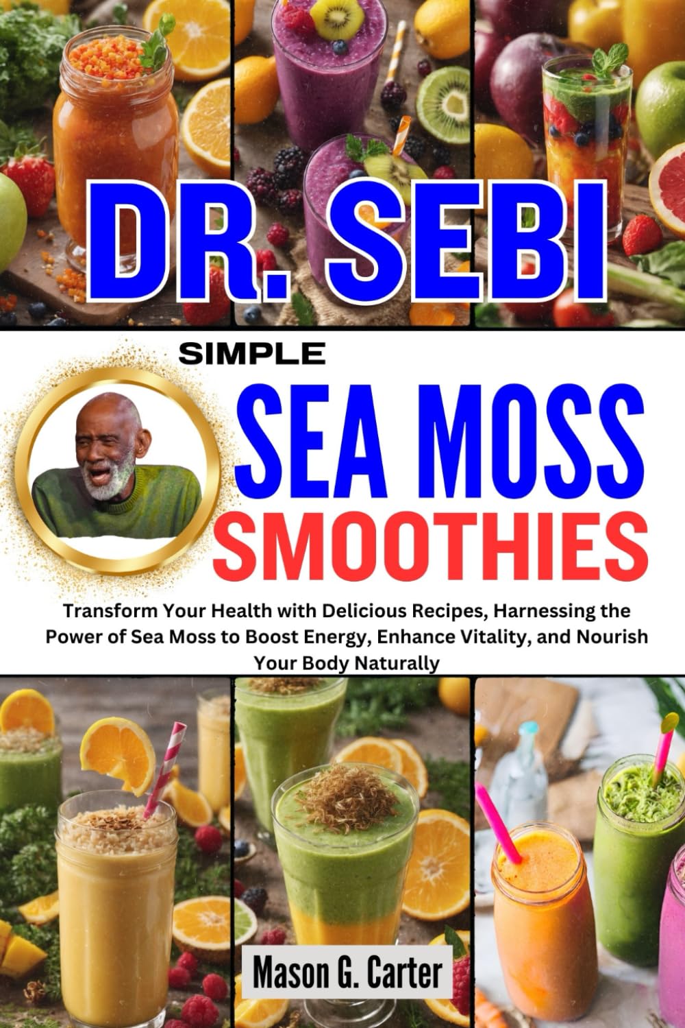 Dr. Sebi Sea Moss Smoothies: Boost Energy & Vitality with Delicious Recipes (Healing Books)