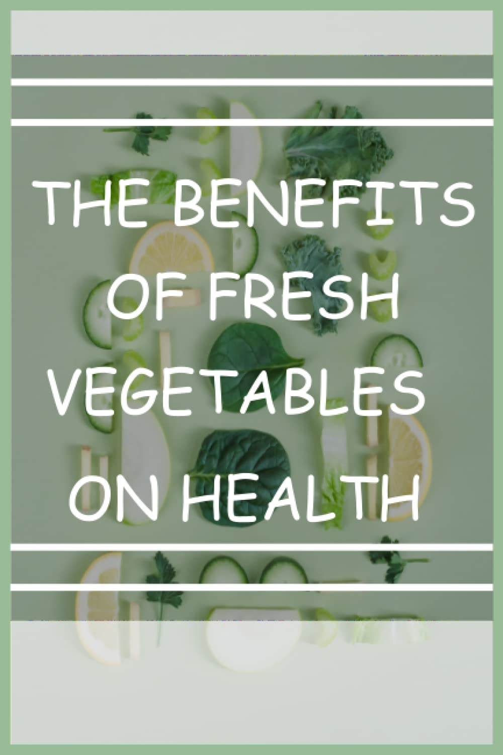 Fresh Vegetables Benefits Journal: Alleviate Chronic Diseases, Plant Proteins, 6x9in, 120 Pages