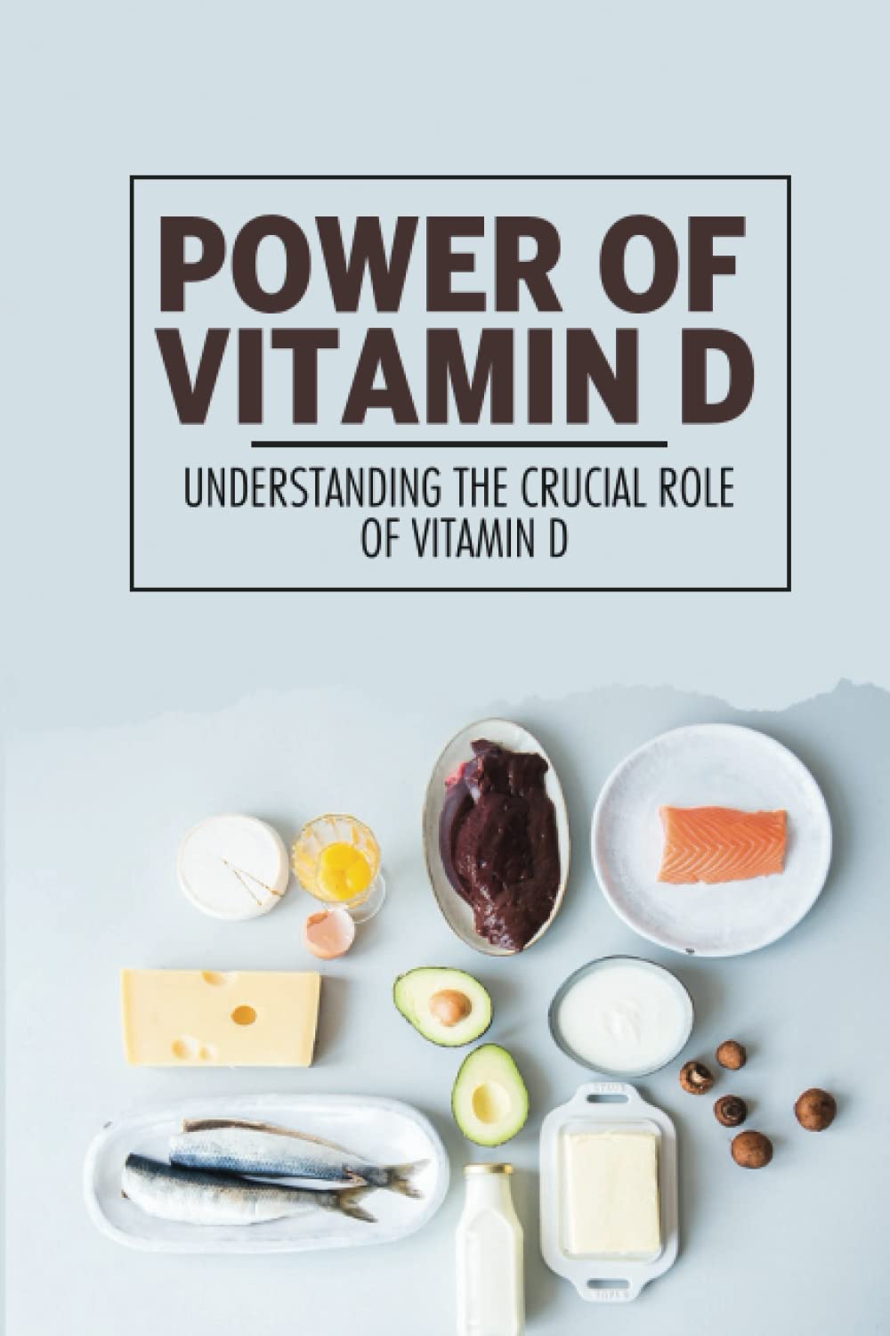 The Importance of Vitamin D: Exploring Its Vital Role in Health
