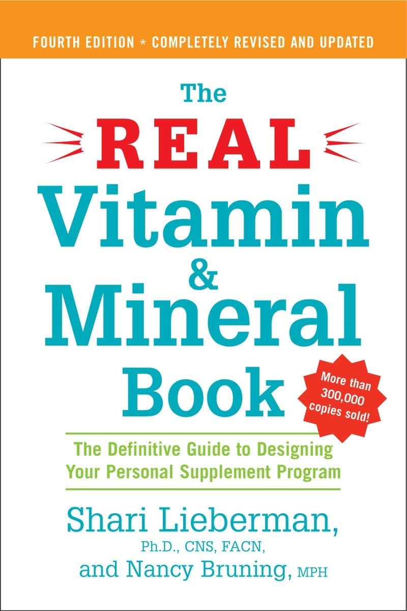 Ultimate Guide to Creating Your Personal Supplement Program: The Real Vitamin and Mineral Book, 4th Edition