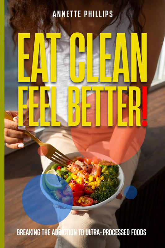Breaking the Addiction to Ultra-Processed Foods: Eat Clean and Feel Better