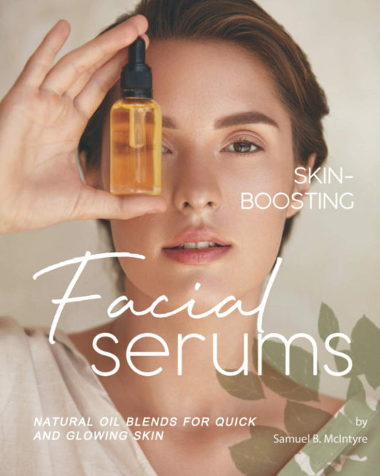 Natural Facial Serums: Fast-Acting Skin-Boosting Oil Blends for Radiant Skin